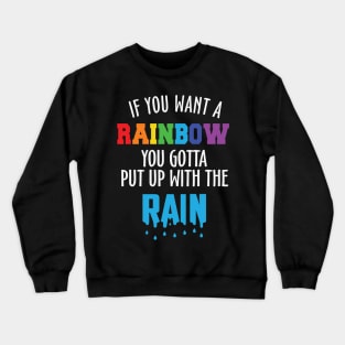 If You Want the Rainbow Put Up the Rain Crewneck Sweatshirt